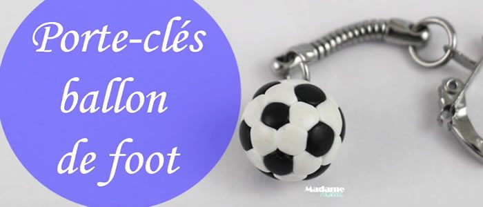 Tuto Fimo porte-clés ballon foot – Faire un porte-clés ballon foot en pâte Fimo